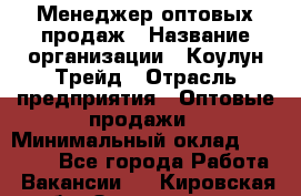 Менеджер оптовых продаж › Название организации ­ Коулун-Трейд › Отрасль предприятия ­ Оптовые продажи › Минимальный оклад ­ 30 000 - Все города Работа » Вакансии   . Кировская обл.,Захарищево п.